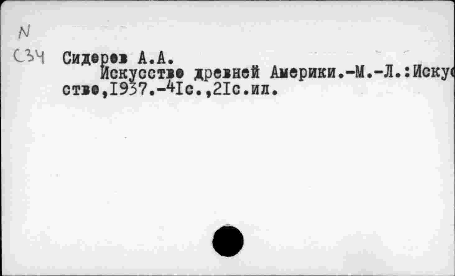 ﻿СЪМ Сидервв А.А.
Искусств© древней Америки.-М.-Л.:Искус ств©.1937.-41с..21с.ил.